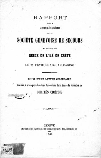 Rapport fait a l' Assemblée Générale de la Société Genevoise de Secours en faveur des Grecs de l' ile Crète le 27 Fevrier 1868 au Casino :  Suivi d'une lette circulaire destinée à provoquer dans tous le cantons le la Suisse la formation de Comités Cretois.