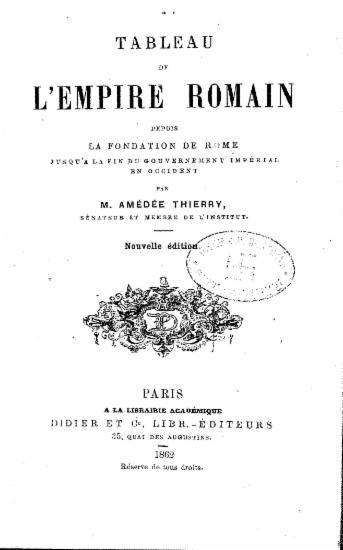 Tableau de l' Empire Romain :  depuis la fondation de Rome jusqu'a la fin du gouvernement imperial en Occident /  par M. Amedee Thierry ___.