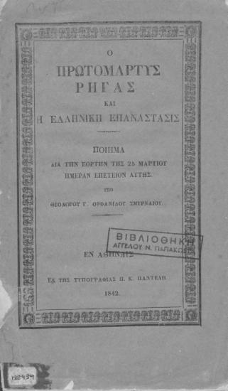 Ο πρωτομάρτυς Ρήγας και η ελληνική επανάστασις :  Ποίημα διά την εορτήν της 25 Μαρτίου ημέραν επέτειον αυτής. /  Υπό Θεοδώρου Γ. Ορφαννίδου Σμυρναίου.