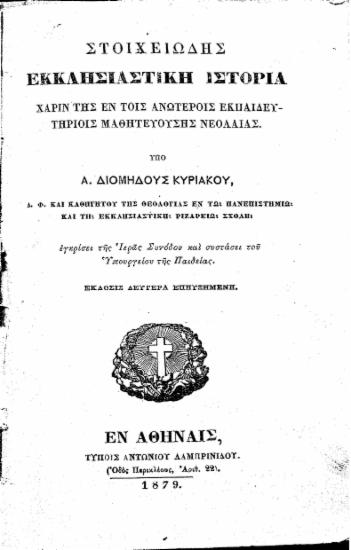 Στοιχειώδης εκκλησιαστική ιστορία Χάριν της εν τοις Ανωτέροις Εκπαιδευτηρίοις μαθητευούσης νεολαίας. /  υπό Α. Διομήδους Κυριακού, ... εγκρίσει της Ιεράς Συνόδου και συστάσει του Υπουργείου της Παιδείας.