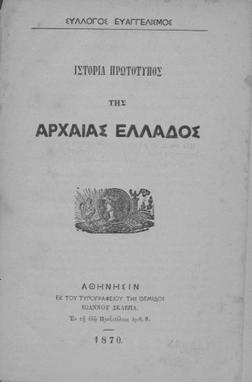 Ιστορία πρωτότυπος της αρχαίας Ελλάδος /  Σύλλογος Ευαγγελισμός. Εστενογραφήθη και εκδίδοται υπό Νικολάου Κ. Τσιγκάρη.
