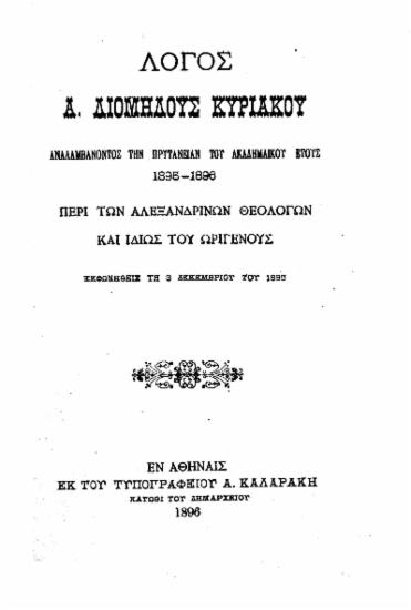 Περί των Αλεξανδρινών Θεολόγων και ιδίως του Ωριγένους /  Λόγος Α. Διομήδους Κυριακού αναλαμβάνοντος την πρυτανείαν του ακαδημαϊκού έτους 1895=1896 ___ εκφωνηθείς τη 3 Δεκεμβρίου του 1895.