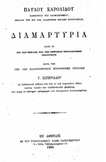 Διαμαρτυρία προς το επί των εκκλησ. και της δημοσίας εκπαιδεύσεως υπουργείον κατά της υπό της πλειοψηφίας εγκριθείσης ιστορίας Γ. Σωτηριάδου ως διδακτικού βιβλίου διά την Α'του γυμνασίου τάξιν, ___ / Παύλου Καρολίδου___.