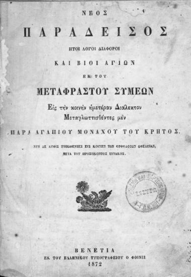 Νέος Παράδεισος :  Ήτοι λόγοι διάφοροι και βίοι αγίων /  Εκ του μεταφραστού Συμεών. Εις την κοινήν ημετέραν Διάλεκτον μεταγλωττισθέντες μεν παρά Αγαπίου μοναχού του Κρητός.