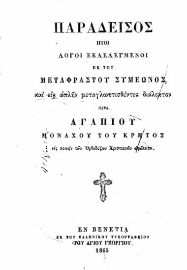 Παράδεισος :  ήτοι λόγοι εκλελεγμένοι /  εκ του Μεταφραστού Συμεώνος, και εις την απλήν μεταγλωττισθέντες διάλεκτον παρά Αγαπίου μοναχού του Κρητός εις κοινήν των Ορθοδόξων Χριστιανών ωφέλειαν.