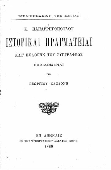 Ιστορικαί πραγματείαι :  κατ' εντολήν του συγγραφέως εκδιδόμεναι /  Κ. Παπαρρηγοπούλου.