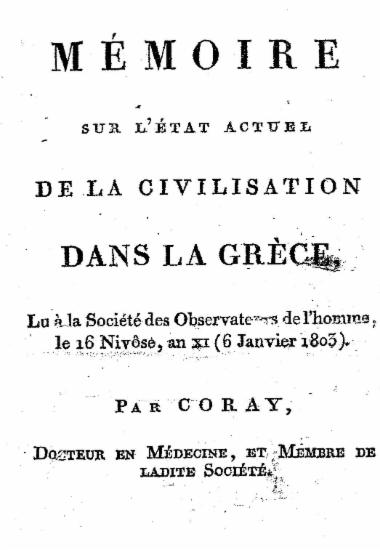 Memoire sur l'etat actuel de la civilisation dans la Grece, : lu a la Societe des Observateurs de l'homme, le 16 Nivose, an XI (6 Janvier 1803). / Par Coray, docteur de Medecine, et Membre de Ladite Societe.