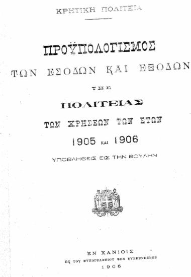 Προϋπολογισμός των εσόδων και εξόδων της Πολιτείας των χρήσεων των ετών 1905 και 1906 υποβληθείς εις την Βουλήν /  Κρητική Πολιτεία.