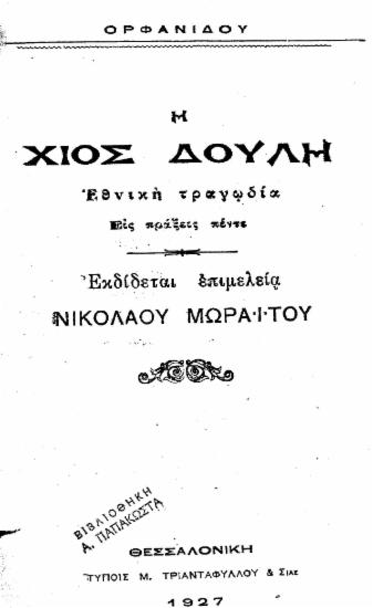 Η Χίος δούλη :  Εθνική τραγωδία εις πράξεις πέντε /  Ορφανίδου, εκδίδεται επιμελεία Νικολάου Μωραϊτου.