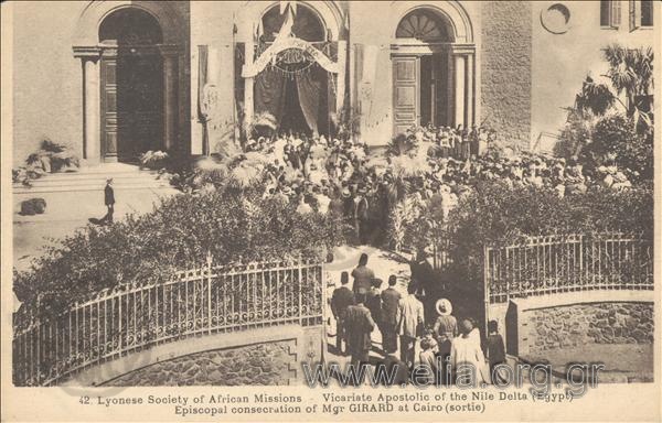 Lyonese Society of African Missions. Vicariate Apostolic of the Nile Delta (Egypt). Episcopal consecration of Mgr Girard at Cairo (sortie).