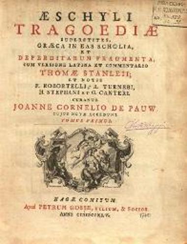 Aeschyli Tragoediae... cum versione latina et commentario Thomae Stanleii et notis F. Robortelli, A. Turnebi, H. Stephani et G. Canteri. Curante Joanne Cornelio de Pauw...