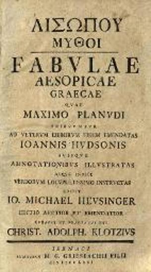 Αἰσώπου Μύθοι..., Maximo Planudi... Ioannis Hudsonis... Io. Michael Heusinger... Christ. Adolph. Klotzius...