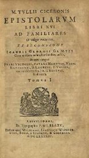 M. Tullii Ciceronis Epistolarum libri XVI ad familiares --- ex recensione Ioannis Georgii Graevii --- Et notis integris Petri Victorii, Pavlli Manutii, Hier. Ragazonii, D. Lambini, F. Ursini, nec non selectis Io. Fr. Cronovii & aliorum