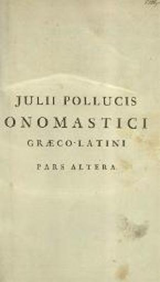 Julii Pollucis Onomastici Graeco - Latini. Pars altera