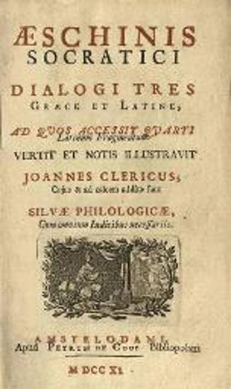 Αἰσχίνης ὁ Σωκρατικός. Aeshinis Socratici Dialogi tres Graece et Latine... vertit et notis illustravit Ioannes Clericus..., Ἄμστερνταμ, Petrus de Cour, 1711.