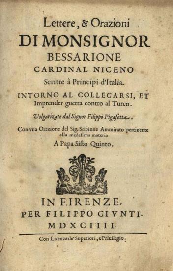 Βησσαρίων, Καρδινάλιος. Lettere, & Orazioni di Monsignor Bessarione Cardinal Niceno... Volgarizate dal Signor Filippo Pigafetta. Con una Orazione del Sig. Scipione Ammirato pertinente alla medesima materia a Papa Sisto Quinto, Φλωρεντία, Filippo Giunta, 1594.