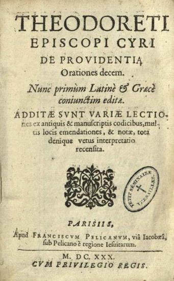 Θεοδώρητος. Theodoreti Episcopi Cyri De Providentia Orationes decem. Nunc primum Latinè & Gracè coniunctim edite..., Παρίσι, apud Franciscum Pelicanum, 1630.