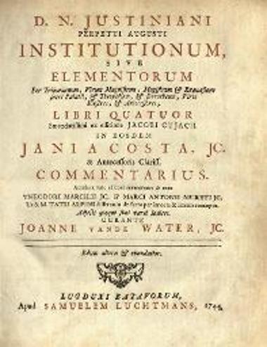 Ἰουστινιανός. Institutionum sive Elementorum per Tribunianum, Virum Magnificum..., Λέιντεν, Samuel Luchtmans, 1744.