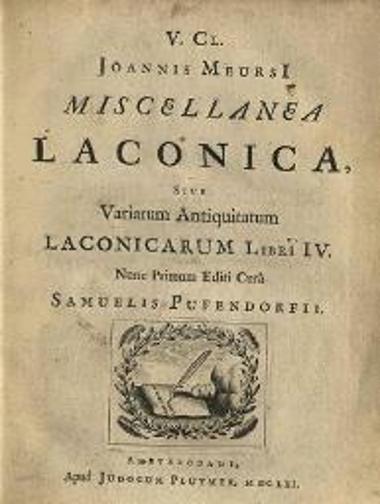 Ioannes Meursius. V. Cl. Ioannis Meursi Miscellanea Laconica... Curâ Samuelis Pufendorfii..., Ἄμστερνταμ, Judocus Pluymer, 1661.