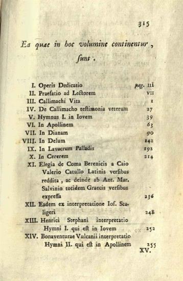 Καλλίμαχος. Καλλιμάχου Κυρηναίου Ὕμνοι... interpretatione... Cl. Ant. Mar. Salvinio... De Coma Berenicis ab eodem... et a Catullo... Recensuit... Angeli Politiani, Henrici Stephani, Floridi Sabini, Bonaventurae Vulcani, Nicodemi Frischlini... Callimachi... Epigrammata Adiecit Ang., Mar. Bandinius..., Φλωρεντία, Typis Mouckianis, 1763.