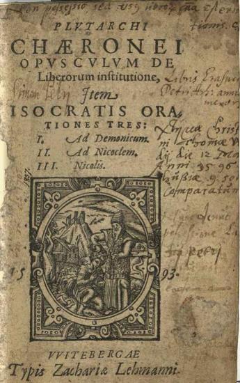 Πλούταρχος - Ἰσοκράτης. Plutarchi Chaeronei Opusculum de liberorum institutione... Isocratis Orationes Tres: I. Ad Demonicum. II. Ad Nicoclem. III. Nicolis..., Wittenberg, Zacharias Lehmann, 1593.