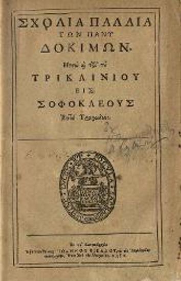 Σχόλια παλαιὰ τῶν πάνυ δοκίμων, Μετὰ καὶ των τοῦ Τρικλινίου εἰς Σοφοκλέους Ἑπτὰ Τραγωδίας ---, Κανταβριγία [= Cambridge], Ἐξετυπώθη παρ᾽ Ἰωάννου Φιέλδου [= John Field], 1668.