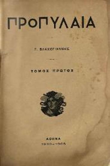 Προπύλαια, περιοδικό, διευθυντὴς Γ. Βλαχογιάννης, τόμος Α´ (καὶ μοναδικός), Ἀθήνα 1900-1908.