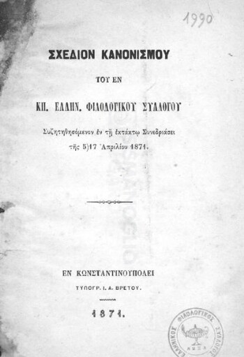 Σχέδιον κανονισμού [1871] του εν ΚΠ. Ελλην. Φιλολογικού Συλλόγου συζητηθησόμενον εν τη εκτάκτω συνεδριάσει της 5)17 Απριλίου 1871