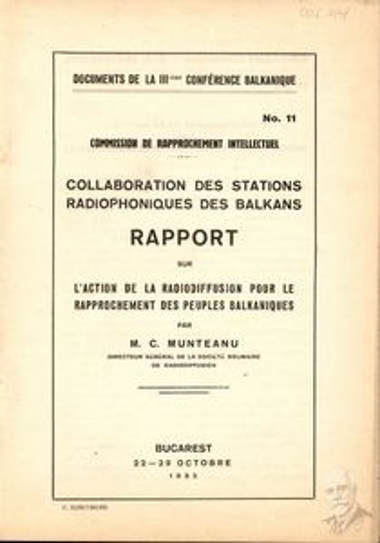 Έγγραφο νο. 11 της Επιτροπής Πνευματικής Προσέγγισης του 3ου Βαλκανικού Συνεδρίου που διοργανώθηκε μεταξύ 22 και 29 Οκτωβρίου του 1932 στο Βουκουρέστι, που αφορά έκθεση του M. C. Munteanu, Γενικού Διευθυντή της Ρουμανικής Εταιρίας Ραδιοφώνου, σχετικά με τη δράση της ραδιοφωνίας για την προσέγγιση των πολιτών των Βαλκανίων.
