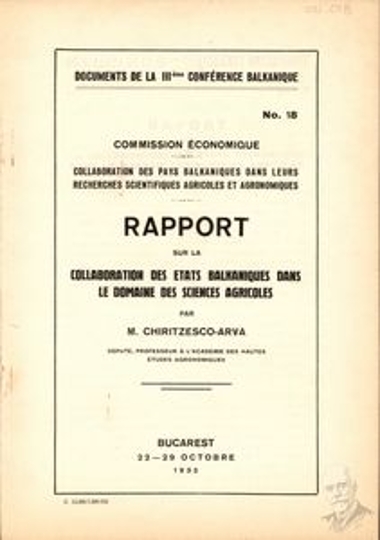 Έγγραφο νο. 18 της Οικονομικής Επιτροπής του 3ου Βαλκανικού Συνεδρίου που διοργανώθηκε μεταξύ 22 και 29 Οκτωβρίου του 1932 στο Βουκουρέστι, που αφορά έκθεση του M. Chiritzesco-Arva, Βουλευτή και Καθηγητή στην Ακαδημία των Ανωτάτων Αγρονομικών Σπουδών, σχετικά με τη συνεργασία των βαλκανικών κρατών στον τομέα της γεωπονικής επιστήμης