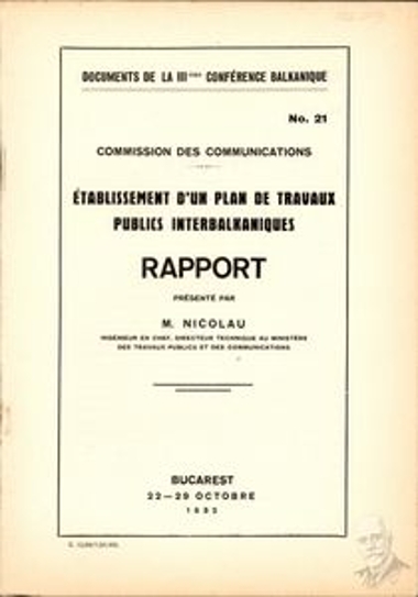 Έγγραφο νο. 21 της Επιτροπής Επικοινωνιών του 3ου Βαλκανικού Συνεδρίου που διοργανώθηκε μεταξύ 22 και 29 Οκτωβρίου του 1932 στο Βουκουρέστι, που αφορά έκθεση παρουσιασθείσα από τον M. Nicolau, αρχιμηχανικό και τεχνικό διευθυντή του Υπουργείου Δημοσίων Έργων και Επικοινωνιών, σχετικά με την κατάρτιση σχεδίου για τα Διαβαλκανικά Δημόσια Έργα.