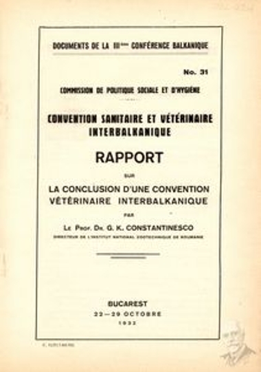 Έγγραφο Νο. 31 της Επιτροπής Κοινωνικής Πολιτικής και Υγιεινής του 3ου Βαλκανικού Συνεδρίου που διοργανώθηκε μεταξύ 22 και 29 Οκτωβρίου του 1932 στο Βουκουρέστι, που αφορά έκθεση παρουσιασθείσα από τον Καθηγητή Dr. G. K. Constantinesco, Γενικό Γραμματέα της Γενικής Ένωσης Ιατρών της Ρουμανίας σχετικά με τη σύναψη Διαβαλκανικής Κτηνιατρικής Σύμβασης.